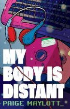 MY BODY IS DISTANT