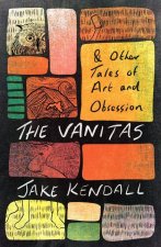Vanitas & Other Tales of Art and Obsession