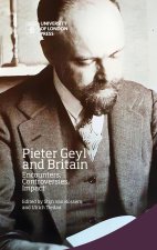 Pieter Geyl and Britain: Encounters, Controversies, Impact