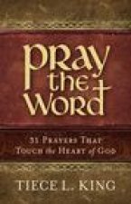 PRAY THE WORD: 31 PRAYERS THAT TOUCH THE HEART OF GOD