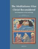 The Meditationes Vitae Christi Reconsidered: New Perspectives on Text and Image
