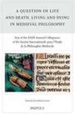 A Question of Life and Death. Living and Dying in Medieval Philosophy: Acts of the XXIII Annual Colloquium of the Societe Internationale pour l'Etude