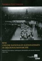 Rom und die nationalen Katholizismen in der Donaumonarchie: Romischer Universalismus, habsburgische Reichspolitik und nationale Identitaten 1878-1914
