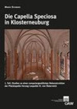 Die Capella Speciosa in Klosterneuburg: 1. Teil: Studien zu einer computergestutzten Rekonstruktion der Pfalzkapelle Herzog Leopolds VI. von Osterreic