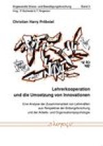 Lehrerkooperation und die Umsetzung von Innovationen: Eine Analyse der Zusammenarbeit von Lehrkraften aus Perspektive der Bildungsforschung und der Ar