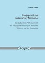 Sangspruch als cultural performance. Zur kulturellen Performativitat der Sangspruchdichtung an Beispielen Walthers von der Vogelweide: Zur kulturellen