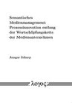 Semantisches Medienmanagement: Prozessinnovation entlang der Wertschopfungskette der Medienunternehmen