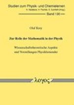 Zur Rolle der Mathematik in der Physik: Wissenschaftstheoretische Aspekte und Vorstellungen Physiklernender