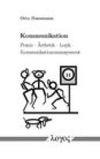 Kommunikation: Praxis - Asthetik - Logik - Kommunikationsmanagement