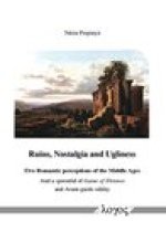 Ruins, Nostalgia and Ugliness: Five Romantic perceptions of the Middle Ages and a spoonful of Game of Thrones and Avant-garde oddity
