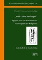 Vom Leben umfangen: Agypten, das Alte Testament und das Gesprach der Religionen. Gedenkschrift fur Manfred Gorg