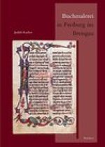 Buchmalerei in Freiburg im Breisgau: Ein Zisterzienserbrevier aus dem fruhen 14. Jahrhundert. Zur Geschichte des Breviers und seiner Illumination