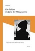 Die Taliban im Land der Mittagssonne: Geschichten aus der afghanischen Provinz. Erinnerungen und Notizen von Abdurrahman Pahwal