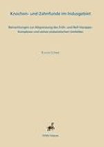 Knochen- und Zahnfunde im Indusgebiet: Betrachtungen zur Abgrenzung des Fruh- und Reif-Harappa-Komplexes und seines sudasiatischen Umfeldes