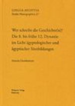 Wer schreibt die Geschichte(n)?: Die 8. bis fruhe 12. Dynastie im Licht agyptologischer und agyptischer Sinnbildungen