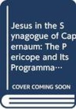 Jesus In The Synagogue Of Capernaum: The Pericope And Its Programmatic Character For The Gospel Of Mark: An Exegetico-Theological Study Of Mk 1:21-28