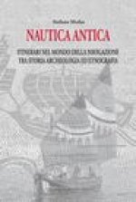 Nautica Antica: Itinerari nel mondo della navigazione,tra storia, archeologia ed etnografia
