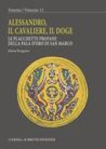 Alessandro, il cavaliere, il doge: Le placchette profane della pala d'oro di San Marco