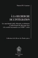 A la recherche de l'integration: Les marchands juifs sefarades occidentaux a Saint-Esprit-les-Bayonne face a la societe bayonnaise au XVIIIeme siecle