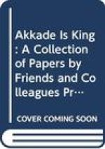 Akkade is King: A Collection of Papers by Friends and Colleagues Presented to Aage Westenholz on the Occasion of his 70th Birthday, 15th of May 2009
