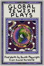 Global Jewish Plays: Five Works by Jewish Playwrights from Around the World: Extinct; Heartlines; The Kahena Berber Queen; Papa'gina; A People