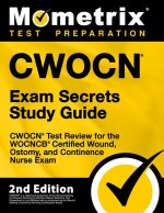 Cwocn Exam Secrets Study Guide - Cwocn Test Review for the Wocncb Certified Wound, Ostomy, and Continence Nurse Exam: [2nd Edition]