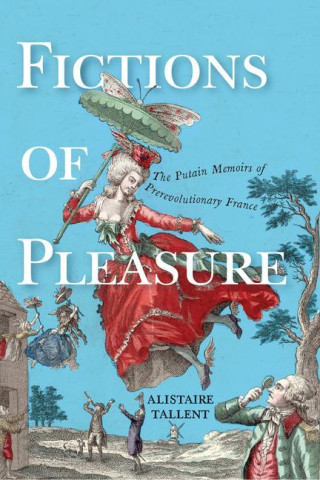 Fictions of Pleasure: The Putain Memoirs of Prerevolutionary France