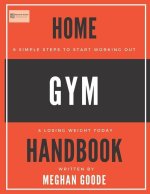 Home Gym Handbook: 6 Simple Steps To Start Working Out & Losing Weight TODAY!