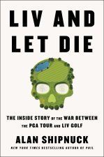 LIV and Let Die: The Inside Story of the War Between the PGA Tour and LIV Golf