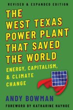 The West Texas Power Plant That Saved the World: Energy, Capitalism, and Climate Change, Revised and Expanded Edition