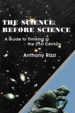 The Science Before Science: A Guide to Thinking in the 21st Century