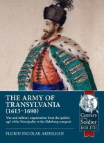 The Army of Transylvania (1613-1690): War and Military Organization from the 'Golden Age' of the Principality to the Habsburg Conquest