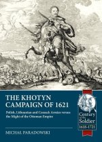 The Khotyn Campaign of 1621: Polish, Lithuanian and Cossack Armies Versus Might of the Ottoman Empire