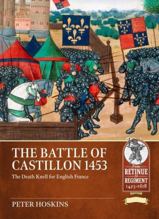 The Battle of Castillon 1453: The Death Knell for English France