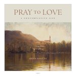 Pray to Love: A Contemplative Life
