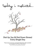 Today I Noticed: Dial Up Joy (and Dial Down Stress) Every Single Day