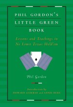 Phil Gordon's Little Green Book: Lessons and Teachings in No Limit Texas Hold'em