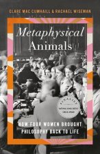 Metaphysical Animals: How Four Women Brought Philosophy Back to Life