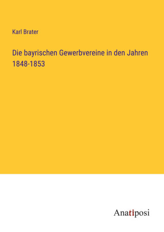 Die bayrischen Gewerbvereine in den Jahren 1848-1853