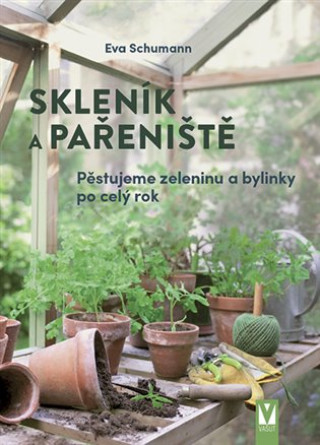 Skleník a pařeniště - Pěstujeme zeleninu a bylinky po celý rok