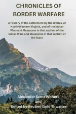 Chronicles of Border Warfare: A History of the Settlement by the Whites, of North-Western Virginia, and of the Indian Wars and Massacres in that sec