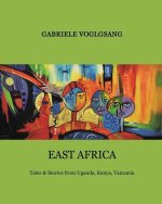 East Africa: Tales & Stories from Uganda, Kenya, Tanzania