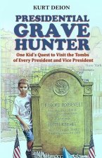 Presidential Grave Hunter: One Kid's Quest to Visit the Tombs of Every President and Vice President