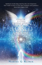 The Supernatural World and Me: Spiritual Awakening and Psychic Development. the Reader Learns to Trust Their Intuition and Guidance from Their Higher