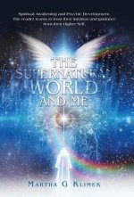 The Supernatural World and Me: Spiritual Awakening and Psychic Development. the Reader Learns to Trust Their Intuition and Guidance from Their Higher