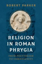 Religion in Roman Phrygia – From Polytheism to Christianity