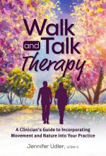 Walk and Talk Therapy: A Clinician's Guide to Incorporating Movement and Nature Into Your Practice