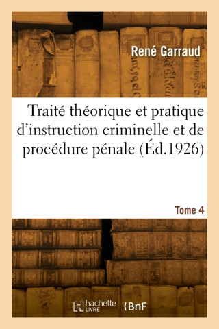 Traité théorique et pratique d'instruction criminelle et de procédure pénale. Tome 4