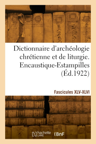 Dictionnaire d'archéologie chrétienne et de liturgie. Fascicules XLV-XLVI