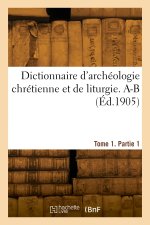 Dictionnaire d'archéologie chrétienne et de liturgie. Tome 1, Partie 1
